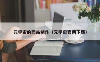 抚顺元宇宙的网站制作（元宇宙官网下载）
