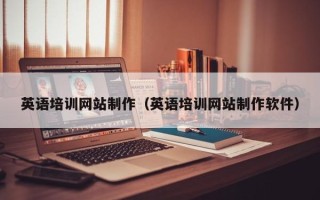 抚顺英语培训网站制作（英语培训网站制作软件）
